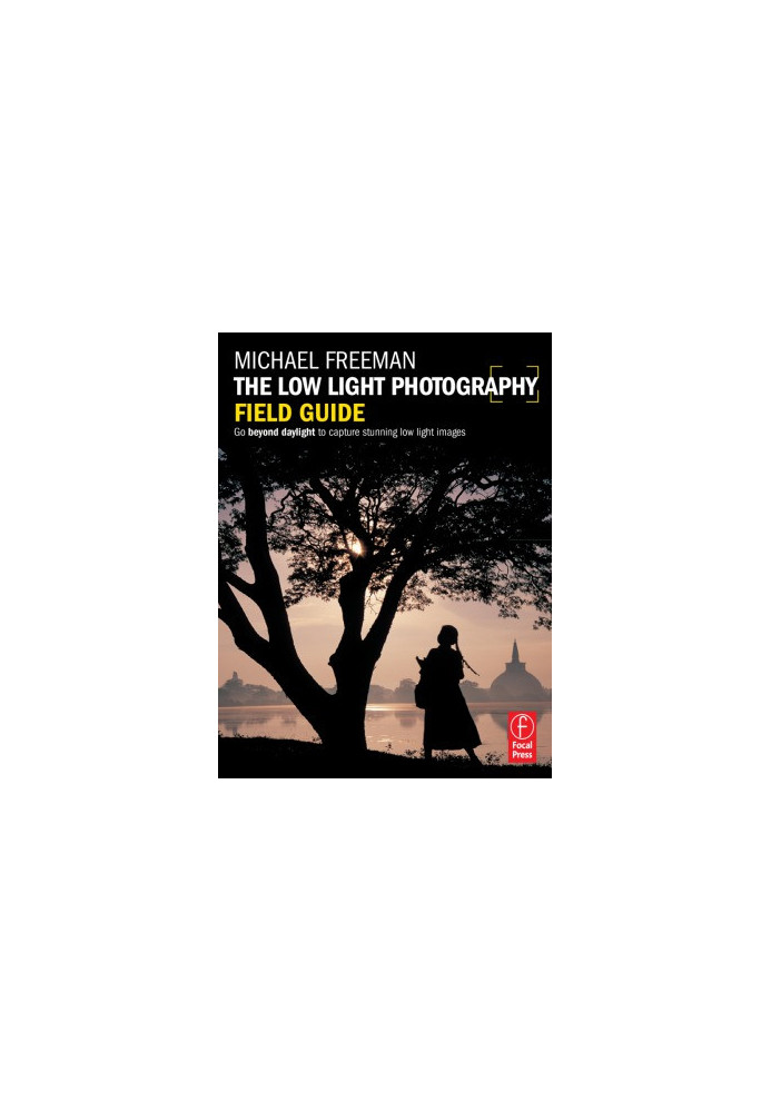 The Low Light Photography Field Guide The essential guide to getting perfect images in challenging light