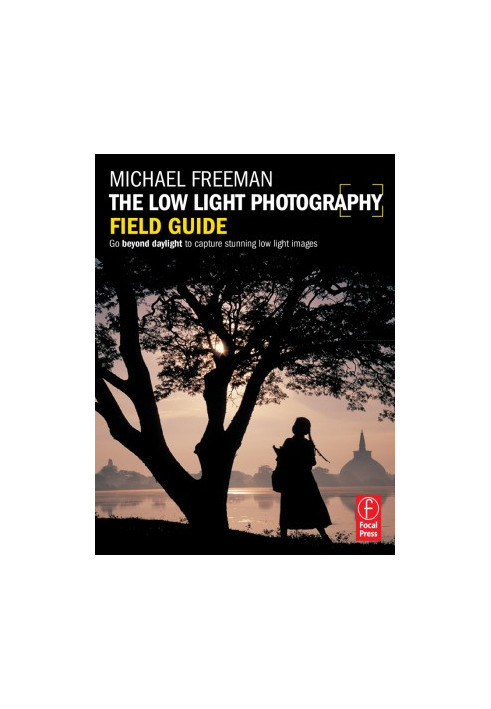 The Low Light Photography Field Guide The essential guide to getting perfect images in challenging light