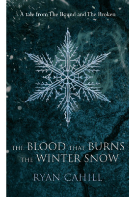 The Blood That Burns the Winter Snow: A Tale From the Bound and the Broken