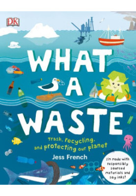What A Waste: Rubbish, Recycling, and Protecting our Planet