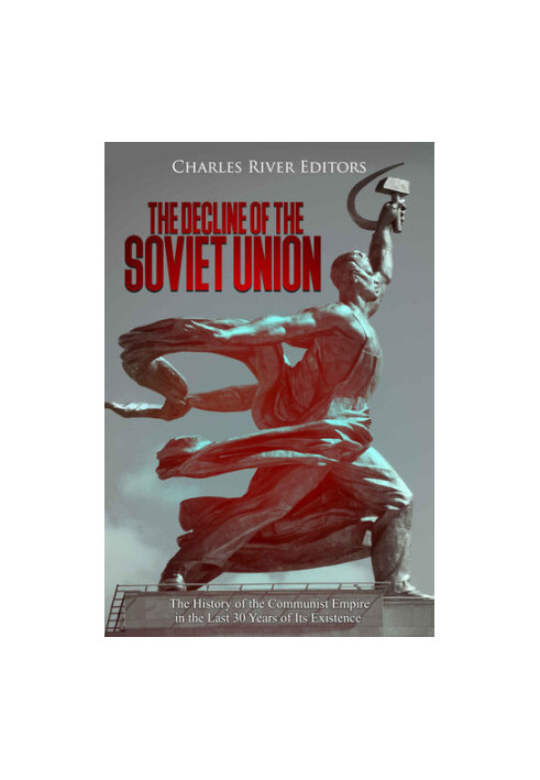 The Decline of the Soviet Union: The History of the Communist Empire in the Last 30 Years of Its Existence