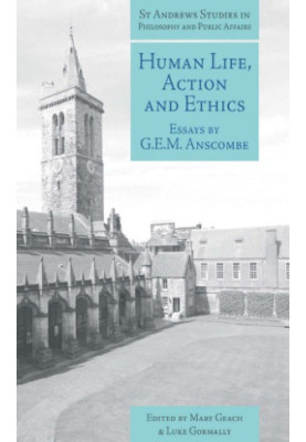 Human life, action and ethics: essays by G.E.M. Anscombe