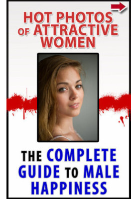 Hot Photos of Attractive Women: The Complete Guide To Male Happiness!