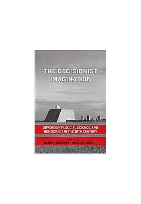 The Decisionist Imagination : Sovereignty, Social Science, and Democracy in the 20th Century