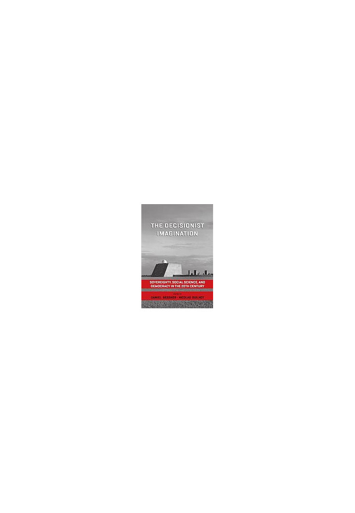 The Decisionist Imagination : Sovereignty, Social Science, and Democracy in the 20th Century