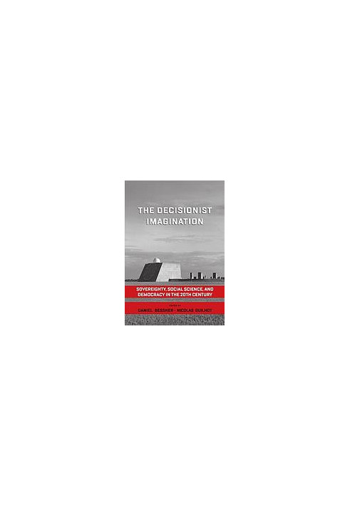 The Decisionist Imagination : Sovereignty, Social Science, and Democracy in the 20th Century