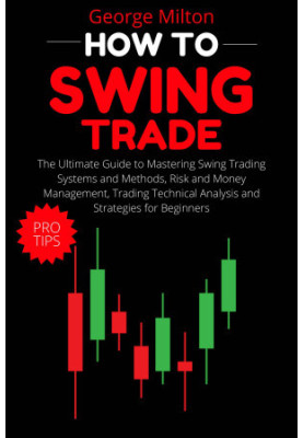How to Swing Trade: The Ultimate Guide to Mastering Swing Trading Systems and Methods