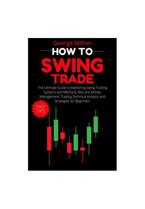 How to Swing Trade: The Ultimate Guide to Mastering Swing Trading Systems and Methods