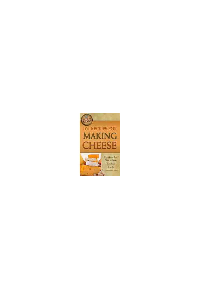 101 Recipes for Making Cheese: Everything You Need to Know Explained Simply