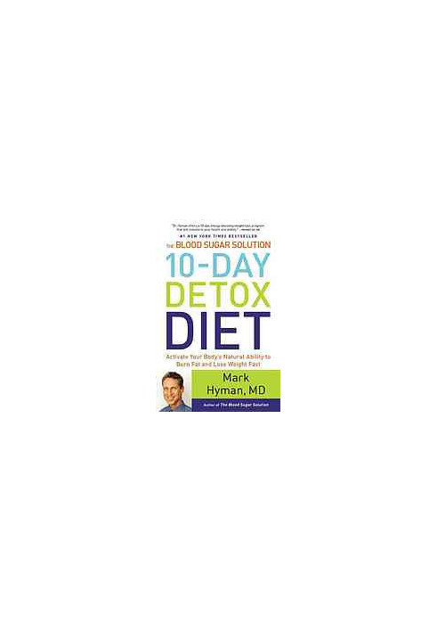 The Blood Sugar Solution 10-Day Detox Diet : Activate Your Body's Natural Ability to Burn Fat and Lose Weight Fast