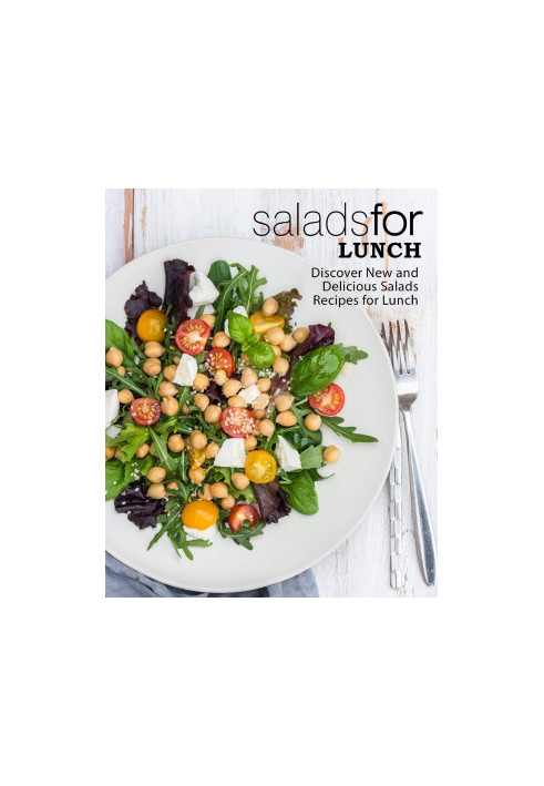 Salads for Lunch: Discover New and Delicious Salad Recipes for Lunch (2nd Edition)