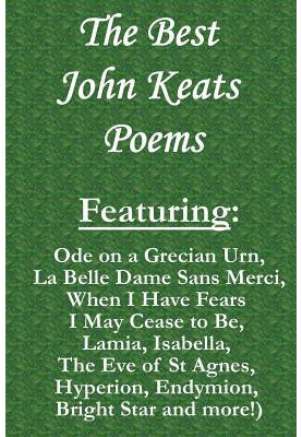The Best John Keats Poems: Featuring Ode on a Grecian Urn, La Belle Dame Sans Merci, When I Have Fears I May Cease to Be, Lam