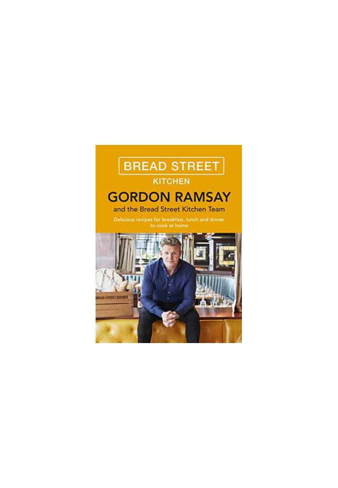 Gordon Ramsay Bread Street Kitchen: Delicious Recipes for Breakfast, Lunch and Dinner to Cook at Home