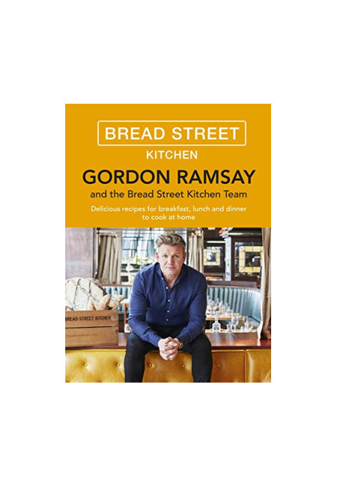 Gordon Ramsay Bread Street Kitchen: Delicious Recipes for Breakfast, Lunch and Dinner to Cook at Home
