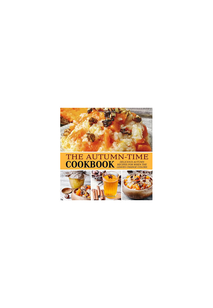 The Autumn-Time Cookbook: Delicious Autumn Recipes for when the Leaves Change Colors