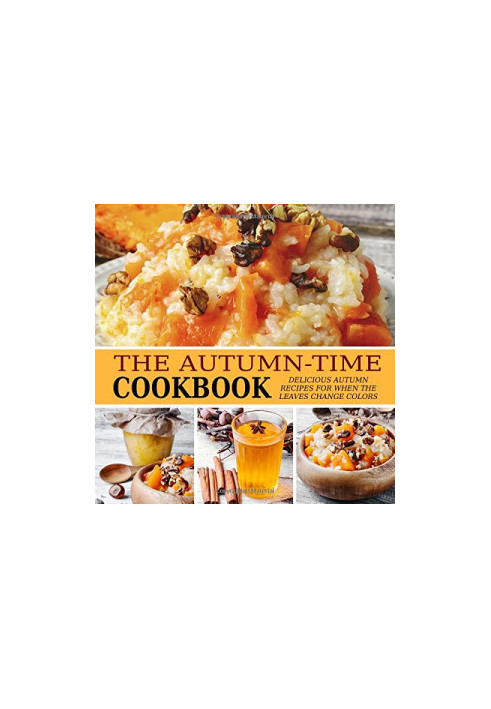 The Autumn-Time Cookbook: Delicious Autumn Recipes for when the Leaves Change Colors