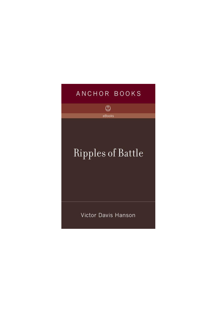 Ripples of Battle: How Wars of the Past Still Determine How We Fight, How We Live, and How We Think