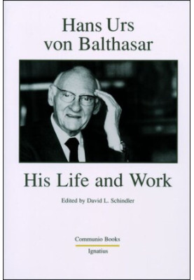 Hans Urs von Balthasar: His Life and Work