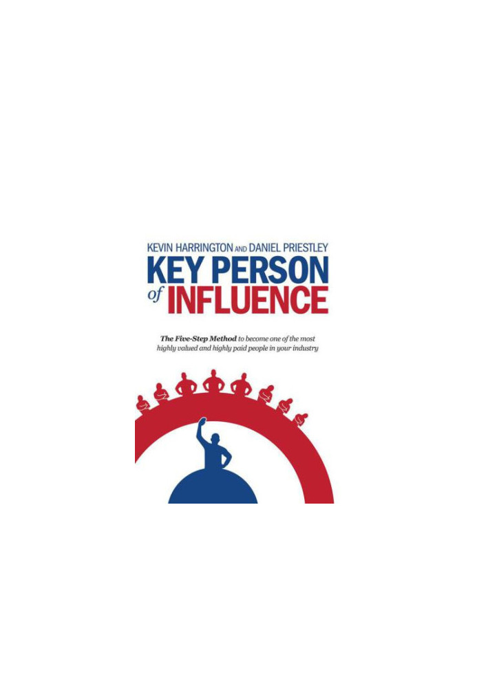 Key Person of Influence: The Five-Step Method to become one of the most highly valued and highly paid people in your industry