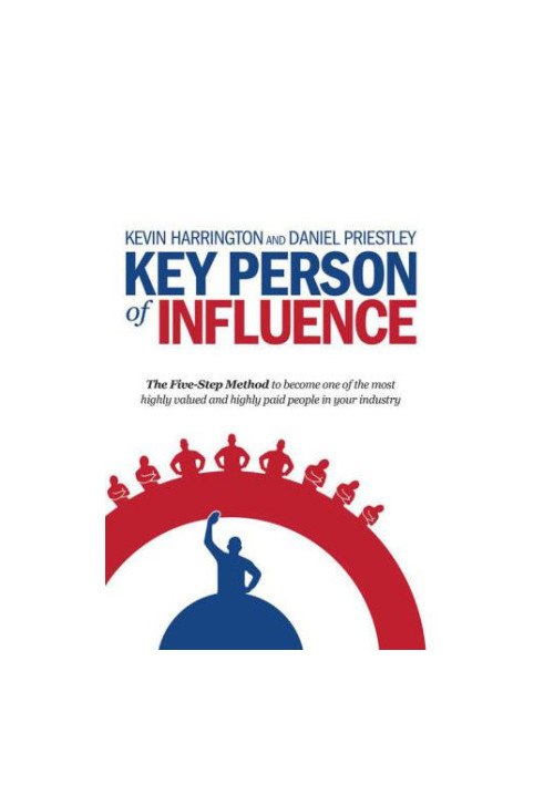 Key Person of Influence: The Five-Step Method to become one of the most highly valued and highly paid people in your industry