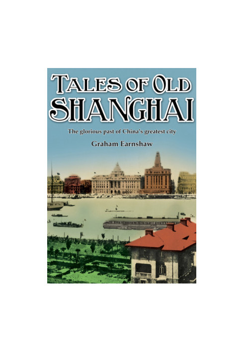 Tales of Old Shanghai: the Glorious Past of China's Greatest City