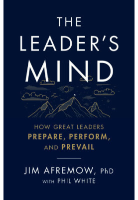 The Leader's Mind: How Great Leaders Prepare, Perform, and Prevail