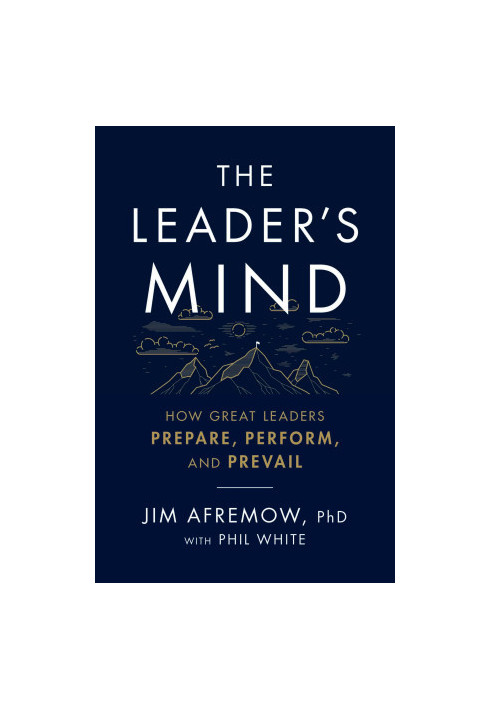 The Leader's Mind: How Great Leaders Prepare, Perform, and Prevail