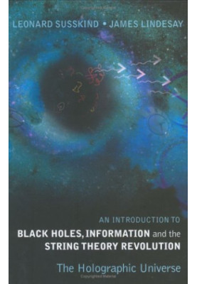 An Introduction to Black Holes, Information And The String Theory Revolution: The Holographic Universe