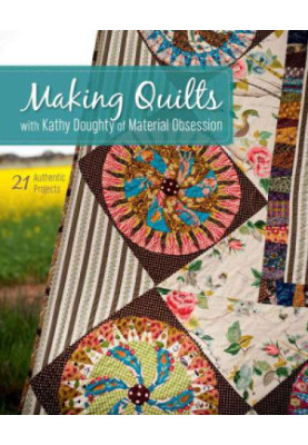 Making Quilts with Kathy Doughty of Material Obsession 21 Authentic Projects