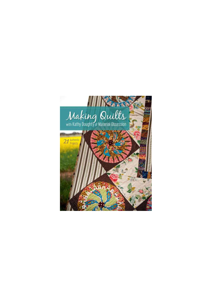 Making Quilts with Kathy Doughty of Material Obsession 21 Authentic Projects