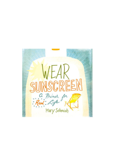 Wear Sunscreen: a Primer for Real Life