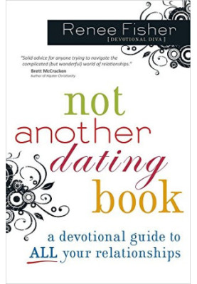 Not Another Dating Book: A Devotional Guide to All Your Relationships