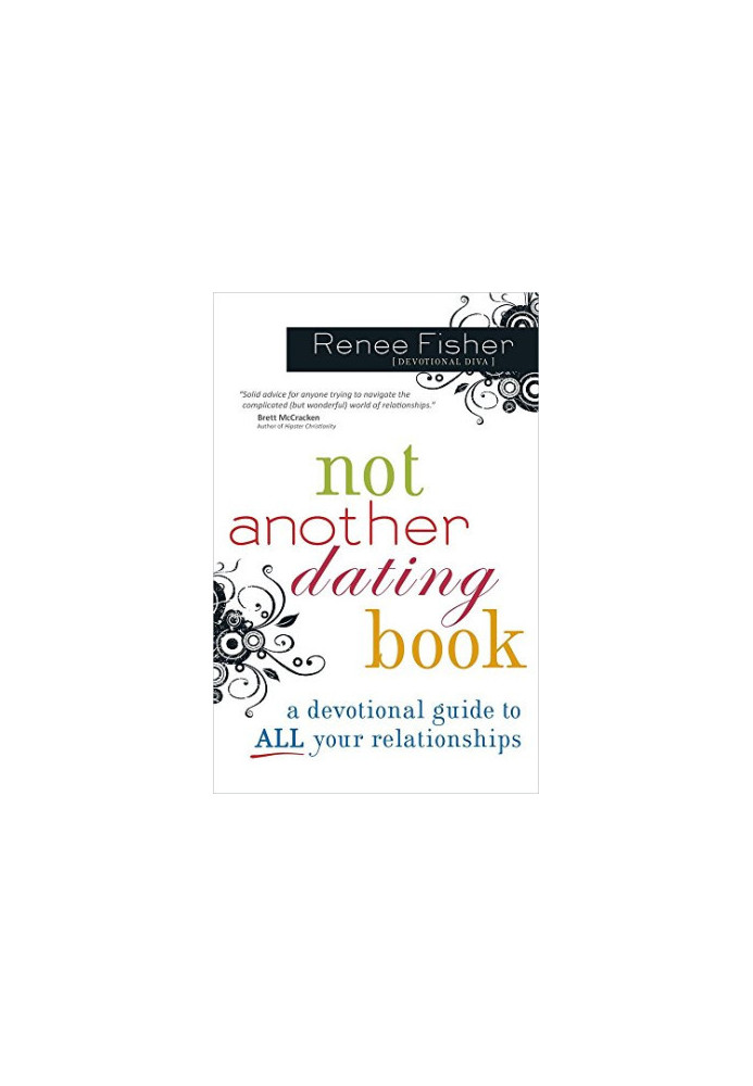 Not Another Dating Book: A Devotional Guide to All Your Relationships