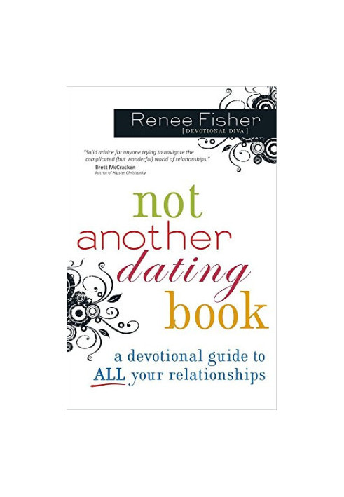 Not Another Dating Book: A Devotional Guide to All Your Relationships