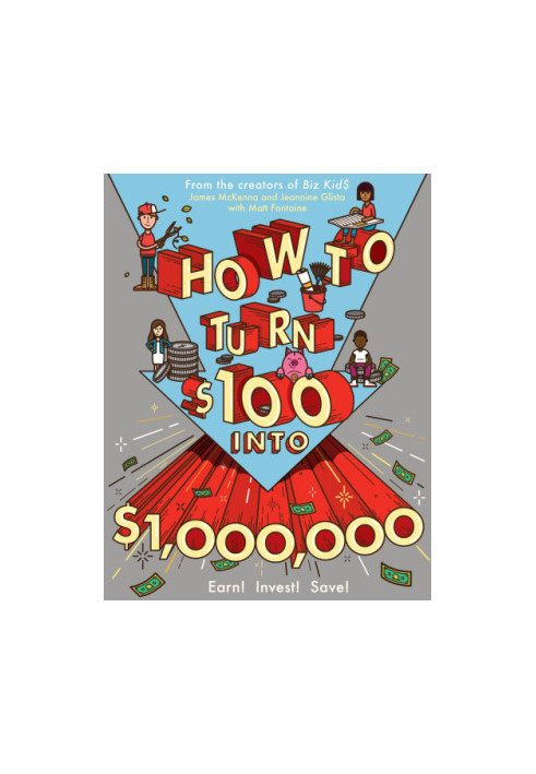 How to Turn $100 Into $1,000,000: Earn! Save! Invest!