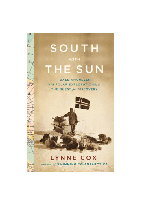 South with the sun: Roald Amundsen, his polar explorations, and the quest for discovery