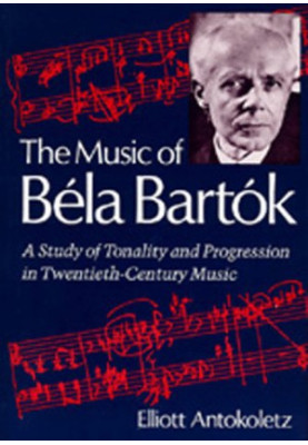 The Music of Bela Bartok - A Study of Tonality and Progression in Twentieth-Century Music