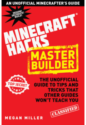 Hacks for Minecrafters: Master Builder: The Unofficial Guide to Tips and Tricks That Other Guides Won't Teach You (Minecraft 