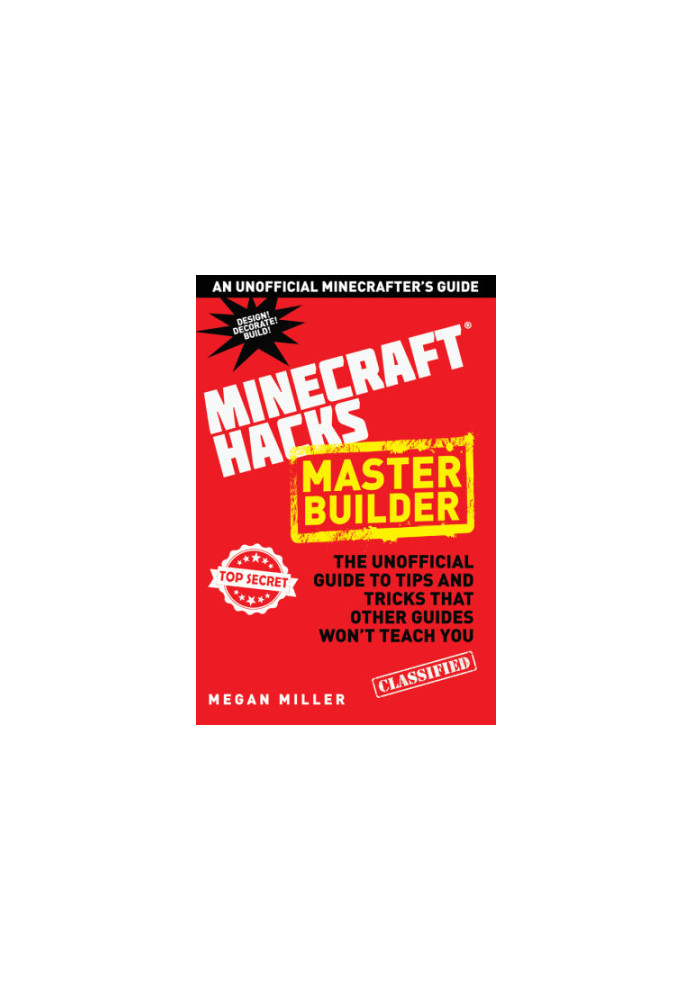 Hacks for Minecrafters: Master Builder: The Unofficial Guide to Tips and Tricks That Other Guides Won't Teach You (Minecraft 