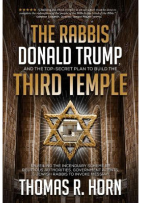 The Rabbis, Donald Trump, and the Top-Secret Plan to Build the Third Temple: Unveiling the Incendiary Scheme by Religious Aut