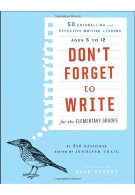 Don't Forget to Write for the Elementary Grades: 50 Enthralling and Effective Writing Lessons