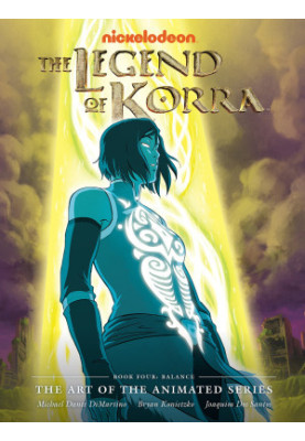 The Legend of Korra : The Art of the Animated Series - Book Four - Balance