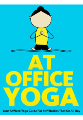 At Office Yoga: Your At Work Yoga Guide For Stiff Bodies That Sit All Day