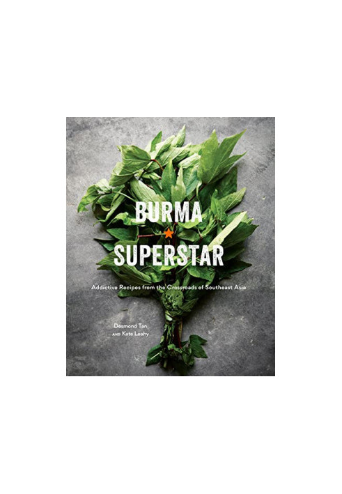 Burma Superstar: Addictive Recipes From the Crossroads of Southeast Asia