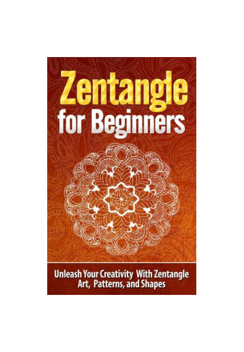 Zentangle for Beginners: Unleash Your Creativity With Zentangle Art, Patterns, and Shapes: Zentangle