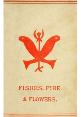 Fishes, Flowers, & Fire as Elements and Deities in the Phallic Faiths & Worship of the Ancient Religions of Greece, Babylon, 