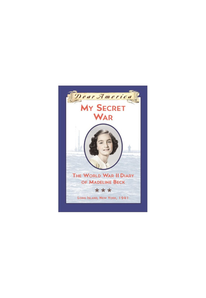 My Secret War: The World War II Diary of Madeline Beck, Long Island, New York 1941