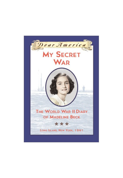 My Secret War: The World War II Diary of Madeline Beck, Long Island, New York 1941