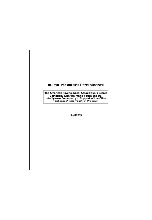 All the President's Psychologists: The American Psychological Association’s Secret Complicity with the White House and US Int