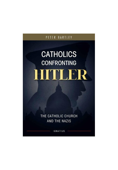 Catholics Confronting Hitler: The Catholic Church and the Nazis
